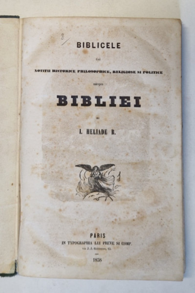 BIBLICELE SAU NOTITII HISTORICE PHILOSOPHICE , RELIGIOASE SI POLITICE ASUPRA BIBLIEI de I. HELIADE R. , PARIS , 1858