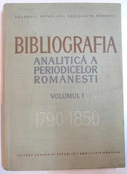 BIBLIOGRAFIA ANALITICA A PERIODICELOR ROMANESTI- VOL.I   PARTEA A 3 A -1790-1850, BUC. 1967