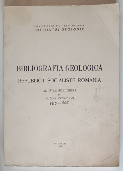 BIBLIOGRAFIA GEOLOGICA A REPUBLICII SOCIALISTE ROMANIA , AL IV - LEA SUPLIMENT de SUZANA ANTONOVICI , 1969
