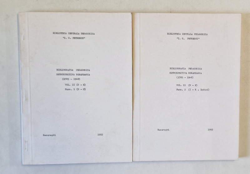 BIBLIOGRAFIA PEDAGOGICA , RETROSPECTIVA ROMANEASCA ( 1785 - 1948 ) , VOLUMUL II , FASCICULELE 1 -2  , 1995