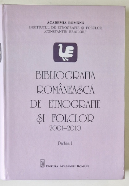 BIBLIOGRAFIA ROMANEASCA DE ETNOGRAFIE SI FOLCLOR , 2001 - 2010 , PARTEA A I - A , editie coordonata de RODICA RALIADE , 2015