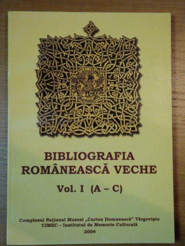 BIBLIOGRAFIA ROMANEASCA VECHE,VOL.I,2004