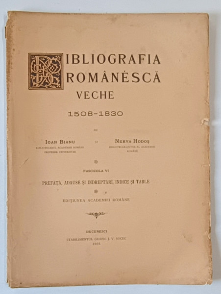 BIBLIOGRAFIA ROMANESCA VECHE , 1508 - 1830 , TOMUL I , FASCICOLA VI de ION BIANU si NERVA HODOS , 1903