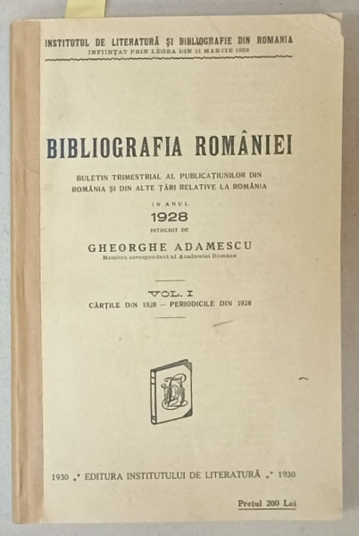 BIBLIOGRAFIA ROMANIEI , BULETIN TRIMESTRIAL , intocmit de GHEORGHE ADAMESCU , VOLUMUL I : CARTILE DIN 1928 - PERIODICELE DIN 1928 , APARUTA  1930