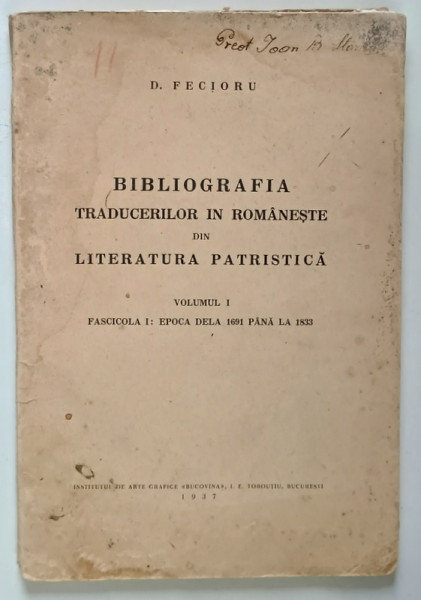 BIBLIOGRAFIA TRADUCERILOR IN ROMANESTE DIN LITERATURA PATRISTICA , VOLUMUL I , FASCICOLA 1 : EPOCA DELA 1691 PANA LA 1833 de D. FECIORU , 1937