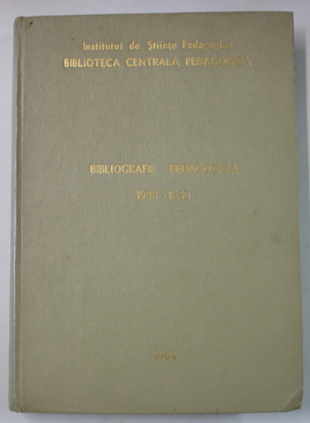 BIBLIOGRAFIE PEDAGOGICA , LUCRARI ORIGINALE SI TRADUCERI EDITATE IN R.P.R. , 1948 -1960 , sub redactia lui STANCIU STOIAN , 1964