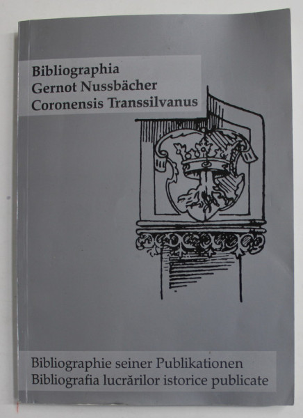 BIBLIOGRAPHIA GERNOT NUSSBACHER CORONENSIS TRANSSILVANUS - BIBLIOGRAFIA LUCRARILOR ISTORICE PUBLICATE , TEXT IN ROMANA SI GERAMANA , editori BERNHARD HEIGL si THOMAS SINDILARIU , 2017