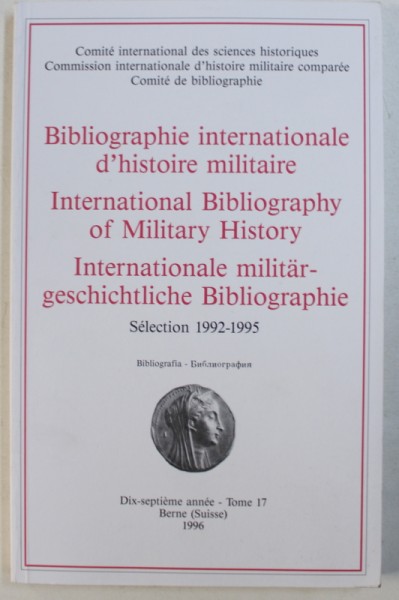 BIBLIOGRAPHIE INTERNATIONALE D ' HISTOIRE MILITAIRE , SELECTION 1992 - 1995 , EDITIE IN FRANCEZA - ENGLEZA - GERMANA , TOME 17 / 1996