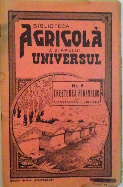 BIBLIOTECA AGRICOLA A ZIARULUI UNIVERSUL, NR. 6, CRESTEREA REGINELOR de CONSTANTIN L. HRISTEA, 1943