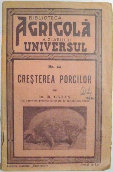 BIBLIOTECA AGRICOLA A ZIARULUI UNIVERSUL , NR. 62, CRESTEREA PORCILOR de DR. M. GATAN , 1939