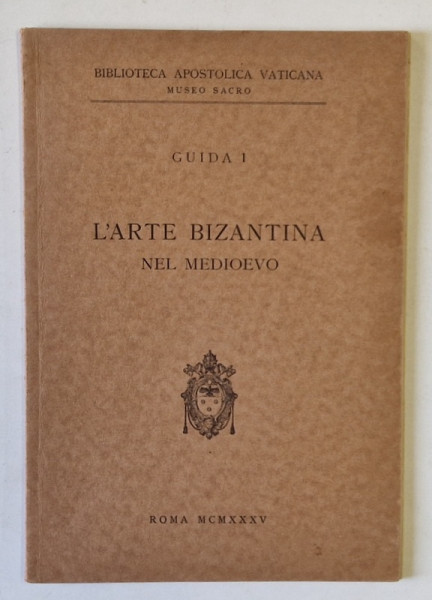 BIBLIOTECA APOSTOLICA VATICANA , MUSEO SACRO - L 'ARTE BIZANTINA NEL MEDIOEVO , GUIDA I , 1935, TEXT IN LIMBA ITALIANA