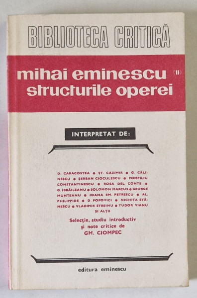 BIBLIOTECA CRITICA : MIHAI EMINESCU , VOL. II - STRUCTURILE OPEREI , selectie de GH. CIOMPEC , 1985