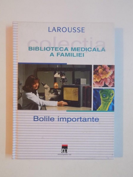 BIBLIOTECA MEDICALA A FAMILIEI , BOLILE IMPORTANTE , LAROUSSE , 2002