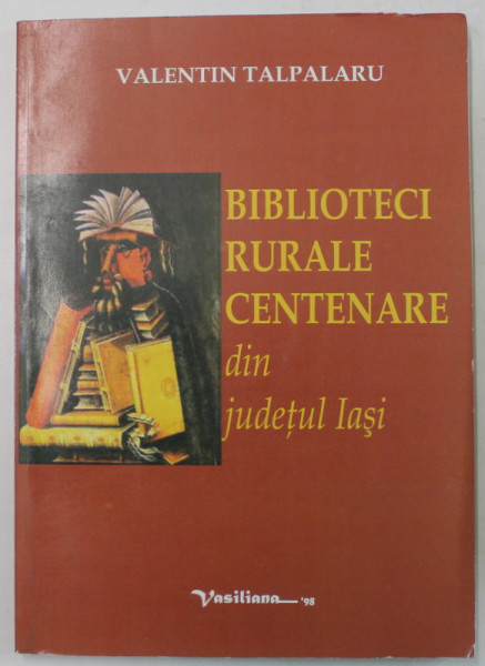 BIBLIOTECI RURALE CENTENARE DIN JUDETUL IASI de VALENTIN TALPALARU , 2004 , DEDICATIE *