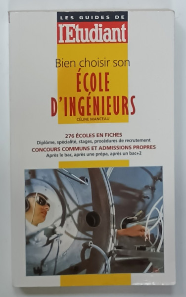 BIEN CHOISIR SON ECOLE D ' INGENIEURS par CELINE MANCEAU , LES GUIDES DE L 'ETUDIANT , 276 ECOLES EN FICHES , 1999