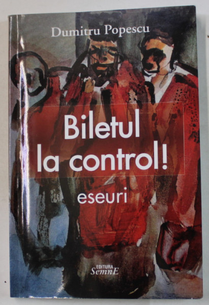 BILETUL LA CONTROL ! , eseuri de DUMITRU POPESCU , 2019 , DEDICATIE *