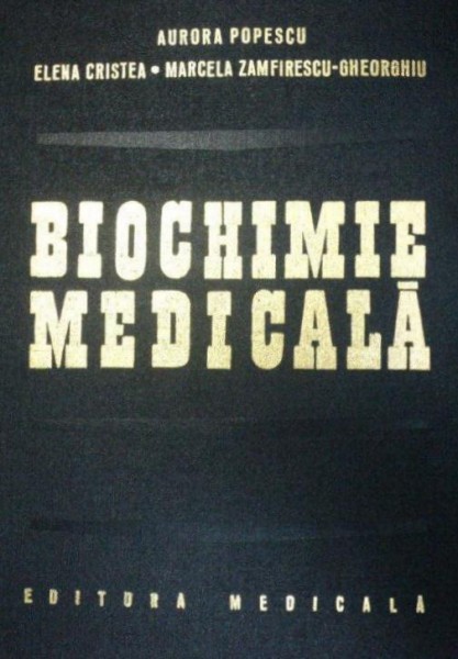 BIOCHIMIE MEDICALA de AURORA POPESCU, ELENA CRISTEA, MARCELA ZAMFIRESCU - GHEORGHIU  1980