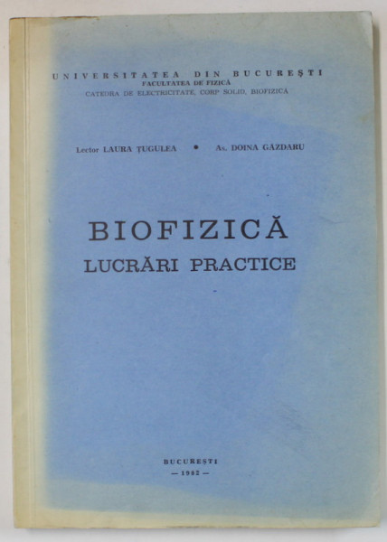 BIOFIZICA , LUCRARI PRACTICE de  LAURA TUGULEA si DOINA GAZADARU , 1982