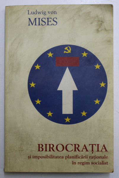 BIROCRATIA SI IMPOSIBILITATEA PLANIFICARII RATIONALE IN REGIM SOCIALIST de LUDWIG VON MISES, 2006 *PREZINTA SUBLINERI IN TEXT CU MARKER