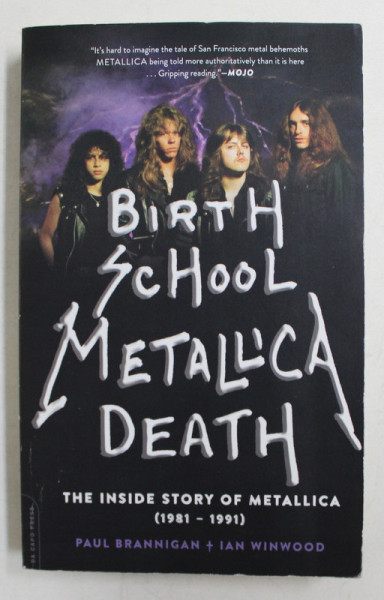 BIRTH  SCHOOL  METALLICA  DEATH , VOLUME I , THE INSIDE STORY OF METALLICA ( 1981 - 1991 ) by PAUL BRANNIGAN and IAN WINWOOD , 2013