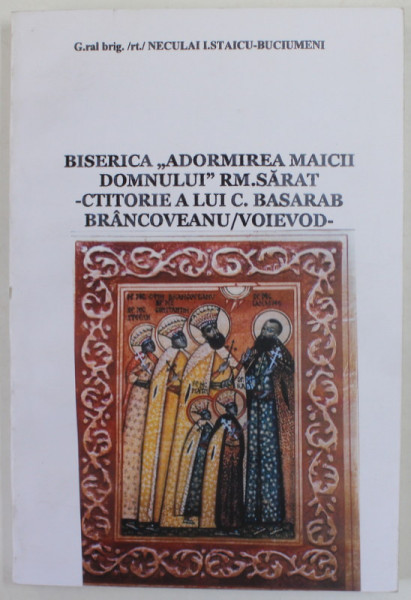 BISERICA '' ADORMIREA MAICII DOMNULUI '' RM. SARAT - CTITORIE A LUI C. BASARAB BRANCOVEANU / VOIEVOD de GENERAL NECULAI I. STAICU - BUCIUMENI , 2006