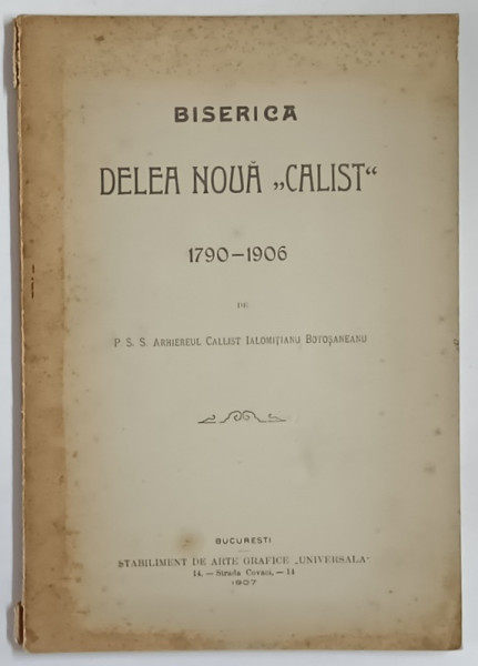 BISERICA DELEA NOUA CALIST , 1790 - 1906 de ARHIEREUL CALLIST IALOMITIANU BOTOSANEANU , 1907 *DEDICATIE