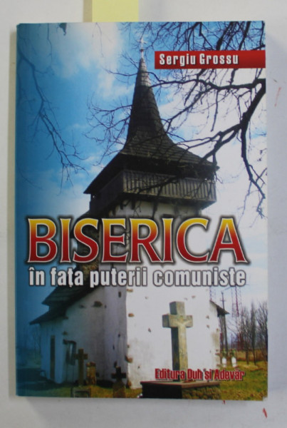 BISERICA IN FATA PUTERII COMUNISTE de SERGIU GROSSU , traducere de IRINA MAVRODIN , 2007 , DEDICATIA TRADUCATOAREI *