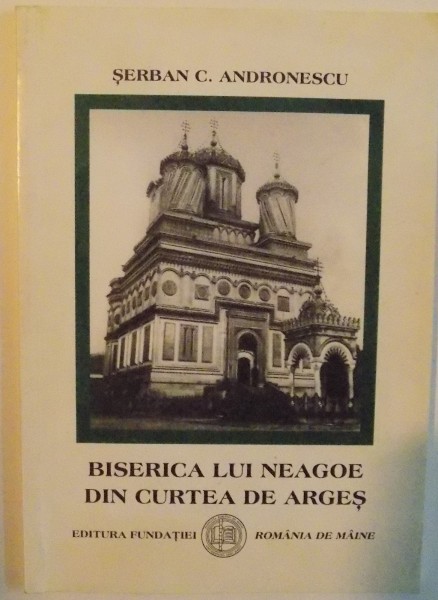 BISERICA LUI NEAGOE DIN CURTEA DE ARGES de SERBAN C. ANDRONESCU , 2002