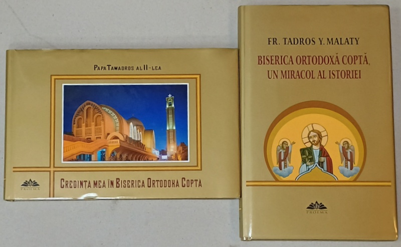 BISERICA ORTODOXA COPTA , UN MIRACOL AL ISTORIEI de FR. TADROS Y. MALATY / CREDINTA  MEA IN BISERICA ORTODOXA COPTA de PAPA  TAWADROS AL II - LEA , DOUA VOLUME , 2019