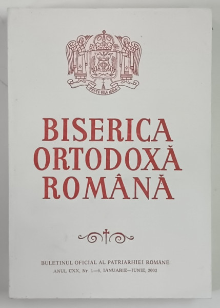 BISERICA ORTODOXA ROMANA , BULETINUL OFICIAL AL PATRIARHIEI ROMANE , ANUL CXX , NUMERELE 1 - 6 , IANUARIE - IUNIE , 2002