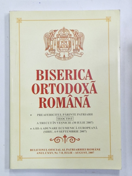 BISERICA  ORTODOXA ROMANA , BULETINUL OFICIAL AL PATRIARHIEI ROMANE , SUBIECT : P.F. PARINTE PATRIARH TEOCTIST A TRECUT IN VESNICIE  , NR. 7-8 , 2007