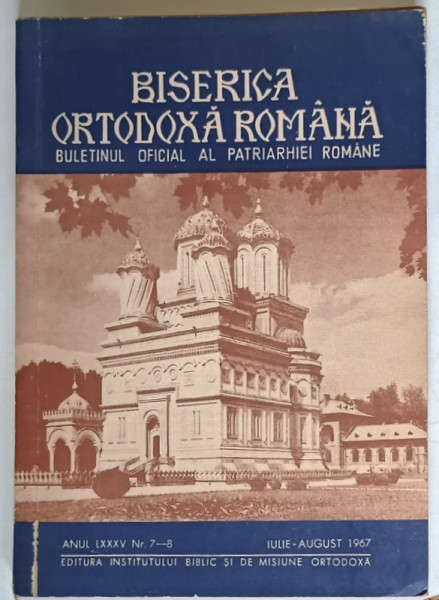 BISERICA ORTODOXA ROMANA , BULETINUL OFICIAL PATRIARHIEI ROMANE , ANUL LXXXV , NUMERELE 7 - 8 , IULIE - AUGUST , 1967