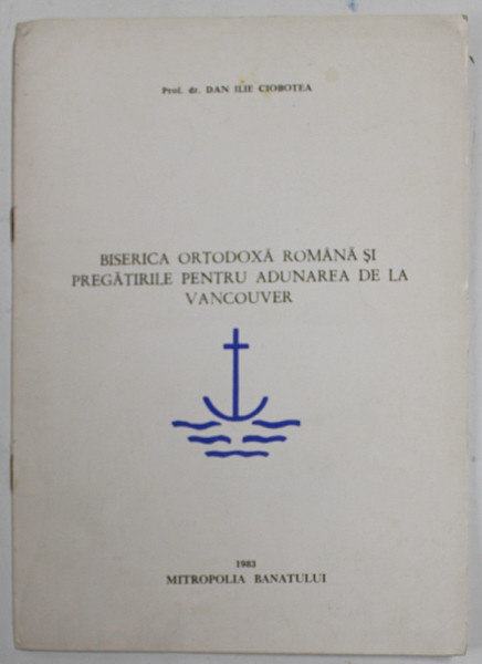 BISERICA ORTODOXA ROMANA SI PREGATIRILE PENTRU ADUNAREA DE LA VANCOUVER de Prof. dr. DAN ILIE CIOBOTEA , 1983 , DEDICATIE *