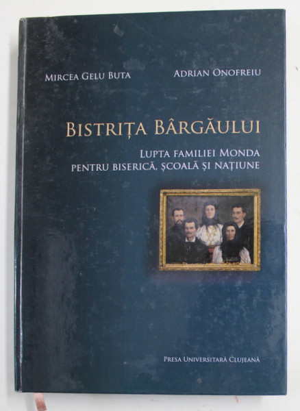 BISTRITA BARGAULUI - LUPTA FAMILIEI MONDA PENTRU BISERICA , SCOALA SI  NATIUNE de MIRCEA GELU BUTA si ADRIAN ONOFREIU , 2015 , PREZINTA PETE SI HALOURI DE APA *