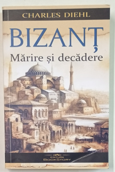 BIZANT , MARIRE SI DECADERE de CHARLES DIEHL , 2024