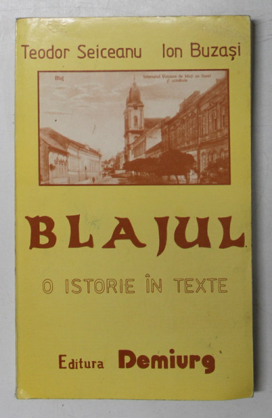 BLAJUL , O ISTORIE IN TEXTE de TEODOR SEICEANU si ION BUZASI , 1993 *DEDICATIE