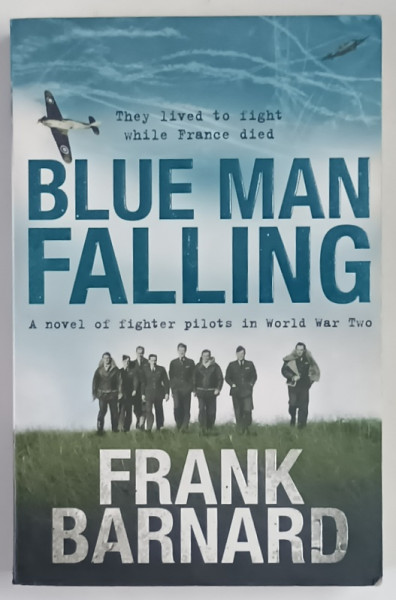 BLUE MAN FALLING , A NOVEL OF FIGHTER PILOTS IN WORLD WAR TWO by FRANK BARNARD , 2005