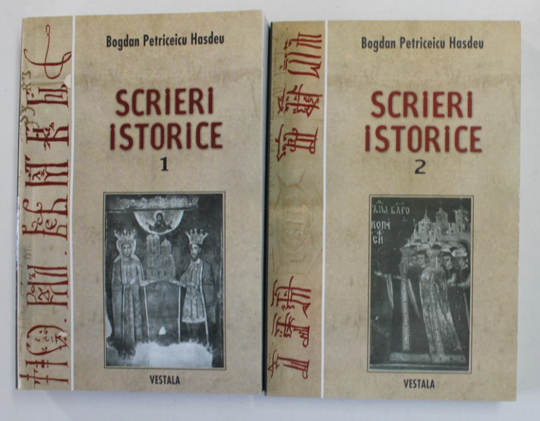 BOGDAN PETRICEICU HASDEU , SCRIERI ISTORICE , VOLUMELE I - II , editie critica de I. OPRISAN , 2008