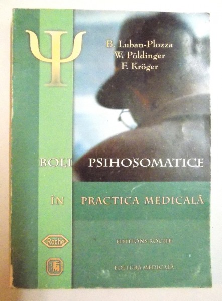 BOLI PSIHOMATICE IN PRACTICA MEDICALA de B. LUBAN - PLOZZA, W.POLDINGER si F. KROGER ,EDITIA A IV-A REVAZUTA SI ADAUGITA ,  2000