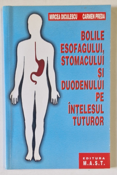 BOLILE ESOFAGULUI, STOMACULUI SI DUODENULUI PE INTELESUL TUTUROR de MIRCEA DICULESCU, CARMEN PREDA, 2002