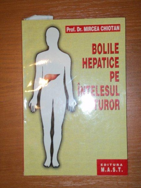 BOLILE HEPATICE PE INTELESUL TUTUROR EDITIA A III A de  DR. MIRCEA CHIOTAN , 2007