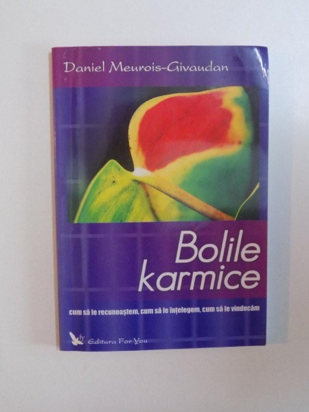 BOLILE KARMICE , CUM SA LE RECUNOASTEM , CUM SA LE INTELEGEM , CUM SA LE VINDECAM de DANIEL MEUROIS - GIVAUDAN , 2007 , PREZINTA SUBLINIERI