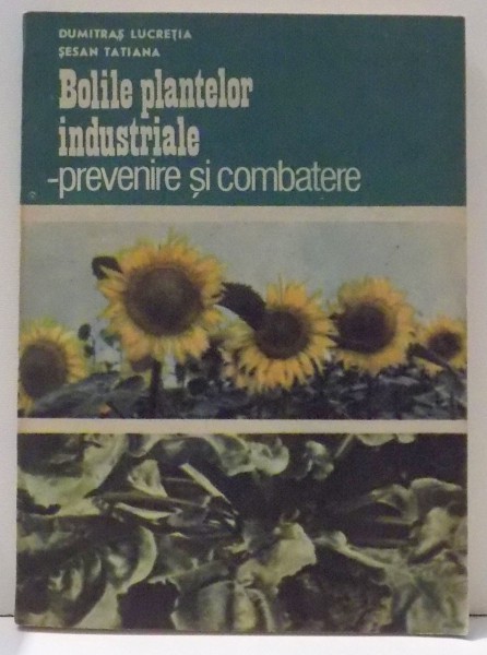 BOLILE PLANTELOR INDUSTRIALE , PREVENIRE SI COMBATERE de DUMITRAS LUCRETIA , SESAN TATIANA , 1988