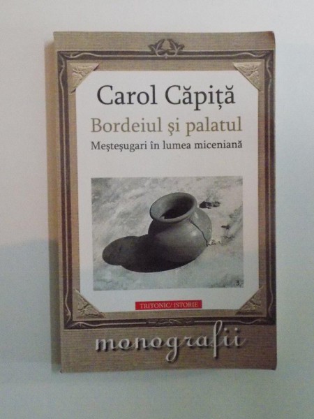 BORDEIUL SI PALATUL, MESTESUGARI IN LUMEA MICENIANA, MONOGRAFII de CAROL CAPITA, 2009