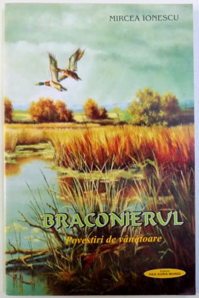 BRACONIERUL  -POVESTIRI DE VANATOARE de MIRCEA IONESCU , 2007