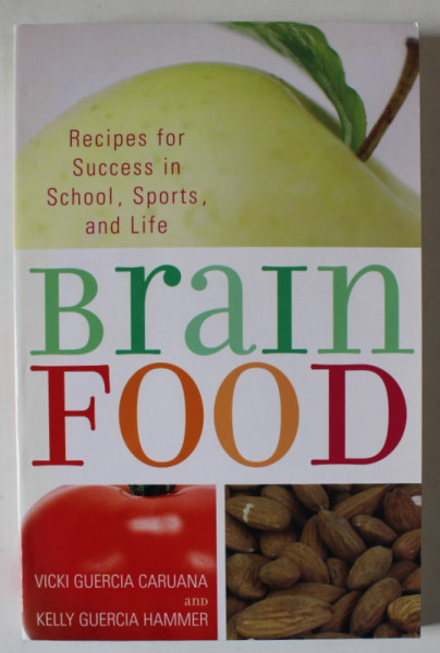 BRAIN FOOD , RECIPES FOR SUCCES IN SCHOOL , SPORTS AND LIFE by VICKI GUERCIA CARUANA and KELLY GUERCIA HAMMER , 2007