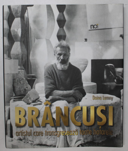 BRANCUSI , ARTISTUL CARE TRANSGRESEAZA TOATE HOTARELE de DOINA LEMNY , 2012 *EDITIE IN LIMBA ROMANA , *BLOCUL DE FILE ESTE INDOIT