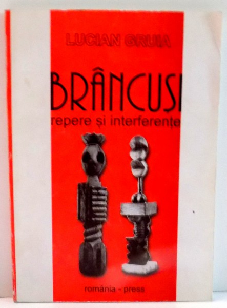 BRANCUSI, REPERE SI INTERFERENTE de LUCIAN GRUIA , 2001, DEDICATIE