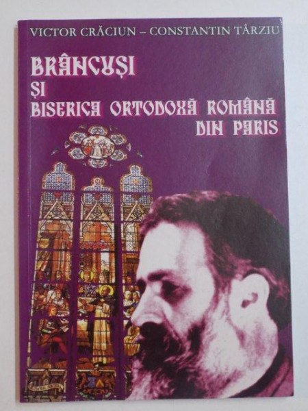 BRANCUSI SI BISERICA ORTODOXA ROMANA DIN PARIS de VICTOR CRACIUN - CONSTANTIN TARZIU , 2007