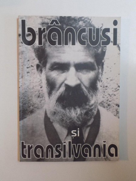 BRANCUSI SI TRANSILVANIA , ANTOLOGIE de CONSTANTIN ZARNESCU , 2001